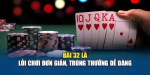 Bài 32 Lá – Lối Chơi Đơn Giản, Trúng Thưởng Dễ Dàng