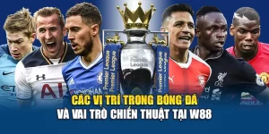 Các Vị Trí Trong Bóng Đá Và Vai Trò Chiến Thuật Tại W88