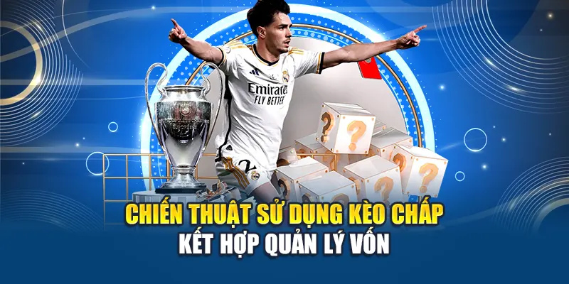 Chiến thuật sử dụng kèo chấp kết hợp quản lý vốn
