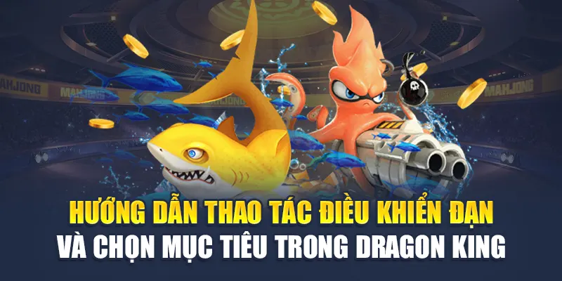 Hướng dẫn thao tác điều khiển đạn và chọn mục tiêu trong Dragon King