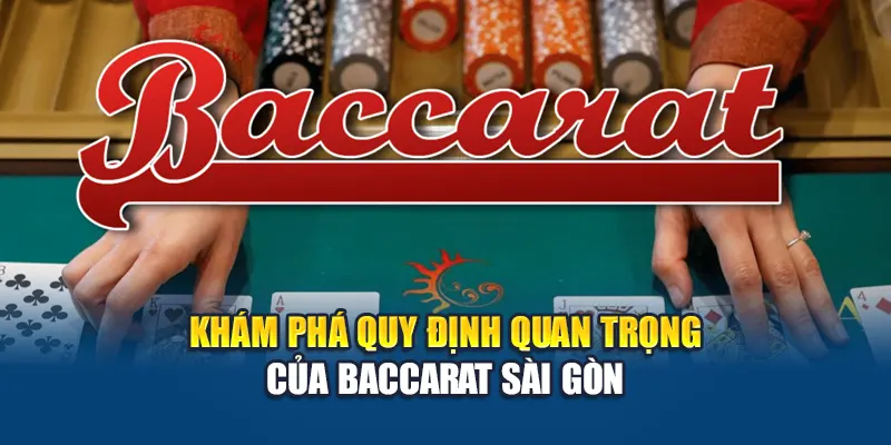 Khám phá quy định quan trọng của Baccarat Sài Gòn