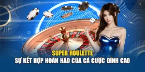 Super Roulette – Sự Kết Hợp Hoàn Hảo Của Cá Cược Đỉnh Cao