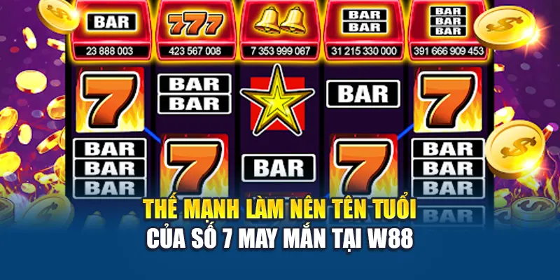 Thế mạnh làm nên tên tuổi của Số 7 May Mắn tại W88