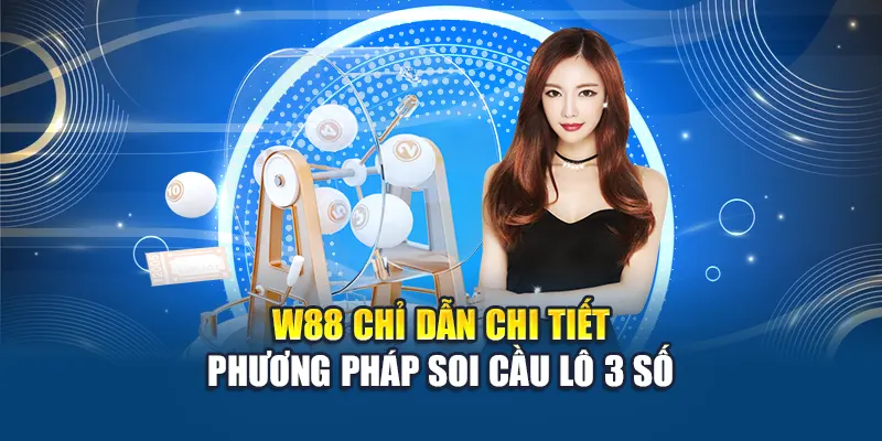 W88 chỉ dẫn chi tiết phương pháp soi cầu lô 3 số
