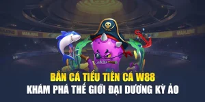 Bắn Cá Tiểu Tiên Cá W88 Chinh Phục Đại Dương Kỳ Ảo