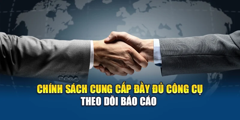 Chính sách cung cấp đầy đủ công cụ theo dõi báo cáo