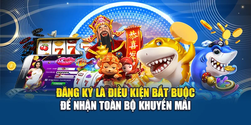 Đăng ký là điều kiện bắt buộc để nhận toàn bộ khuyến mãi