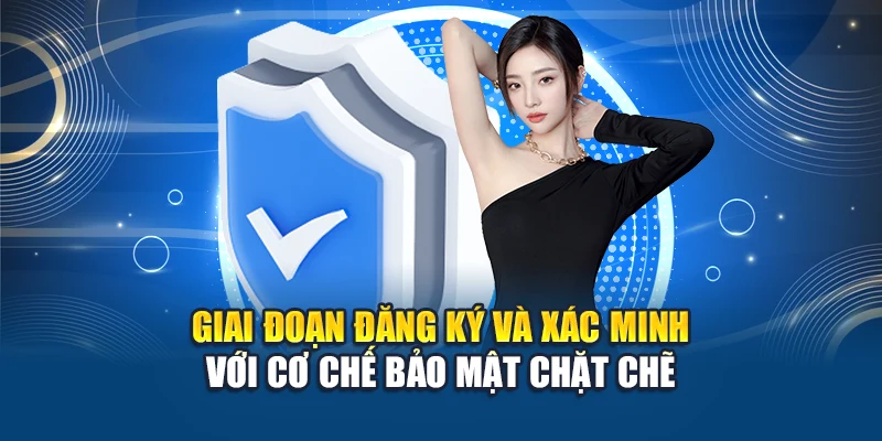 Giai đoạn đăng ký và xác minh với cơ chế bảo mật chặt chẽ