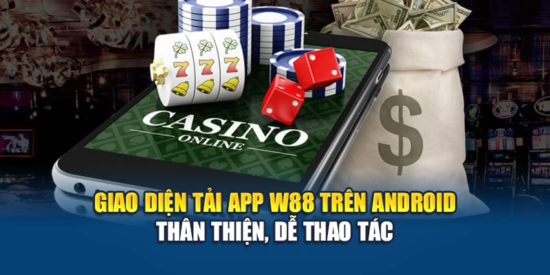 Giao diện tải app W88 trên Android thân thiện, dễ thao tác