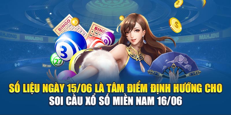 Số liệu ngày 15/06 là tâm điểm định hướng cho soi cầu xổ số miền Nam 16/06