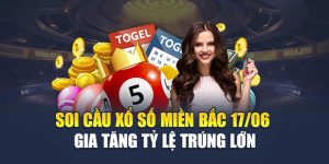 Soi Cầu Xổ Số Miền Bắc 17/06 - Gia Tăng Tỷ Lệ Trúng Lớn