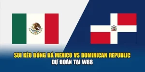 Soi Kèo Bóng Đá Mexico Vs Dominican Republic – Dự Đoán Tại W88