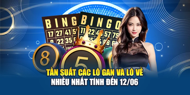 Tần suất các lô gan và lô về nhiều nhất tính đến 12/06