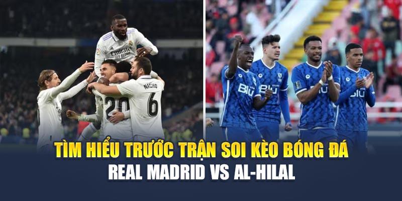 Tìm hiểu trước trận soi kèo bóng đá Real Madrid vs Al‑Hilal